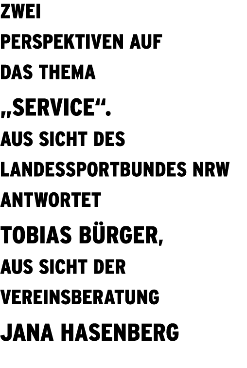 Zwei Perspektiven auf das Thema „Service“. Aus Sicht des Landessportbundes NRW antwortet Tobias B rger, aus Sicht der...