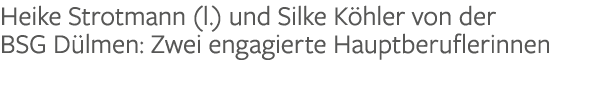 Heike Strotmann (l.) und Silke K hler von der BSG D lmen: Zwei engagierte Hauptberuflerinnen