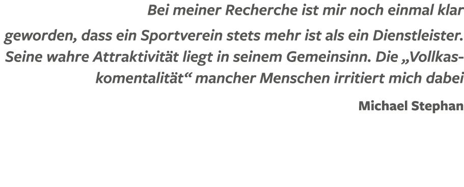 Bei meiner Recherche ist mir noch einmal klar geworden, dass ein Sportverein stets mehr ist als ein Dienstleister. Se...