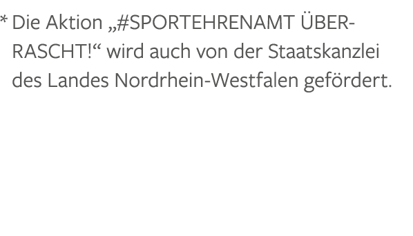 * Die Aktion „#Sportehrenamt berrascht!“ wird auch von der Staatskanzlei des Landes Nordrhein Westfalen gef rdert.