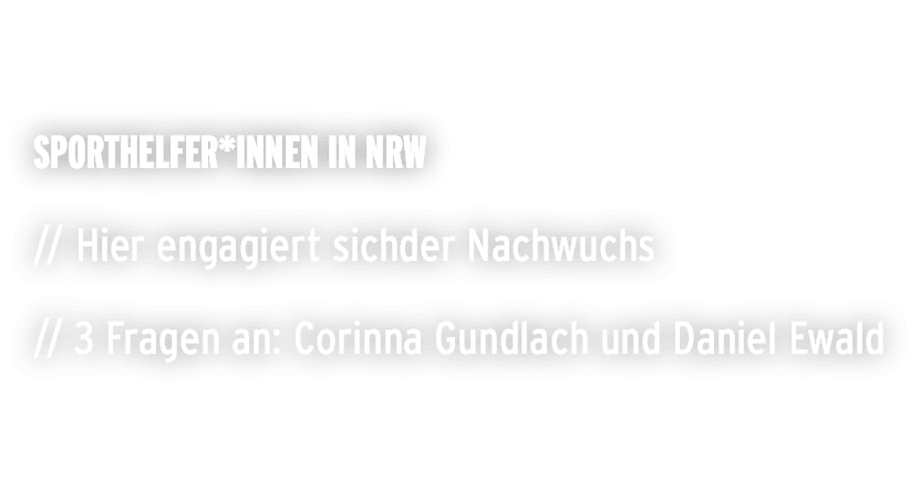  Sporthelfer*innen in NRW // Hier engagiert sichder Nachwuchs // 3 Fragen an: Corinna Gundlach und Daniel Ewald