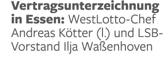 Vertragsunterzeichnung in Essen: WestLotto Chef Andreas K tter (l.) und LSB Vorstand Ilja Wa enhoven