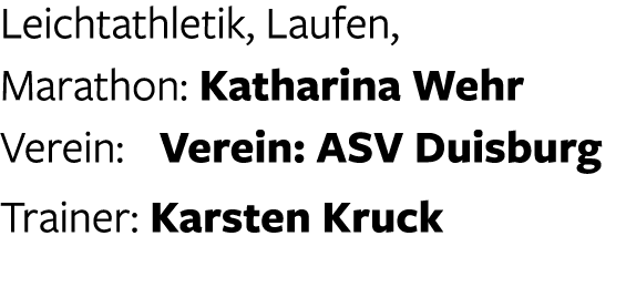 Leichtathletik, Laufen, Marathon: Katharina Wehr Verein: Verein: ASV Duisburg Trainer: Karsten Kruck 