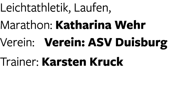 Leichtathletik, Laufen, Marathon: Katharina Wehr Verein: Verein: ASV Duisburg Trainer: Karsten Kruck 