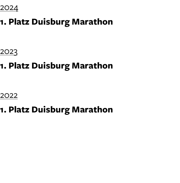 2024 1. Platz Duisburg Marathon 2023 1. Platz Duisburg Marathon 2022 1. Platz Duisburg Marathon 