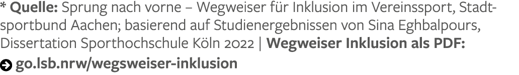 * Quelle: Sprung nach vorne – Wegweiser f r Inklusion im Vereinssport, Stadtsportbund Aachen; basierend auf Studiener...