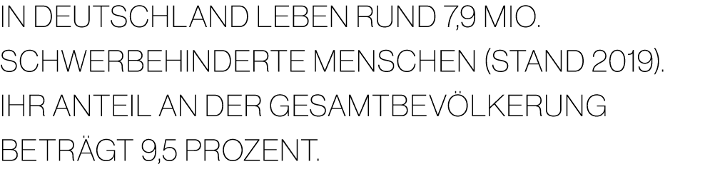 In Deutschland leben rund 7,9 Mio. schwerbehinderte Menschen (Stand 2019). Ihr Anteil an der Gesamtbev lkerung betr g...