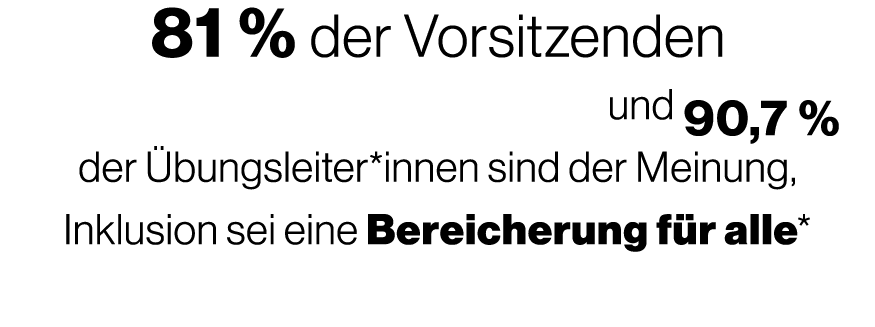 81 % der Vorsitzenden und 90,7 % der bungsleiter*innen sind der Meinung, Inklusion sei eine Bereicherung f r alle*