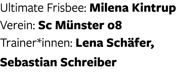 Ultimate Frisbee: Milena Kintrup Verein: Sc M nster 08 Trainer*innen: Lena Sch fer, Sebastian Schreiber 