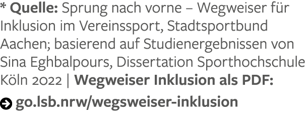 * Quelle: Sprung nach vorne – Wegweiser f r Inklusion im Vereinssport, Stadtsportbund Aachen; basierend auf Studiener...