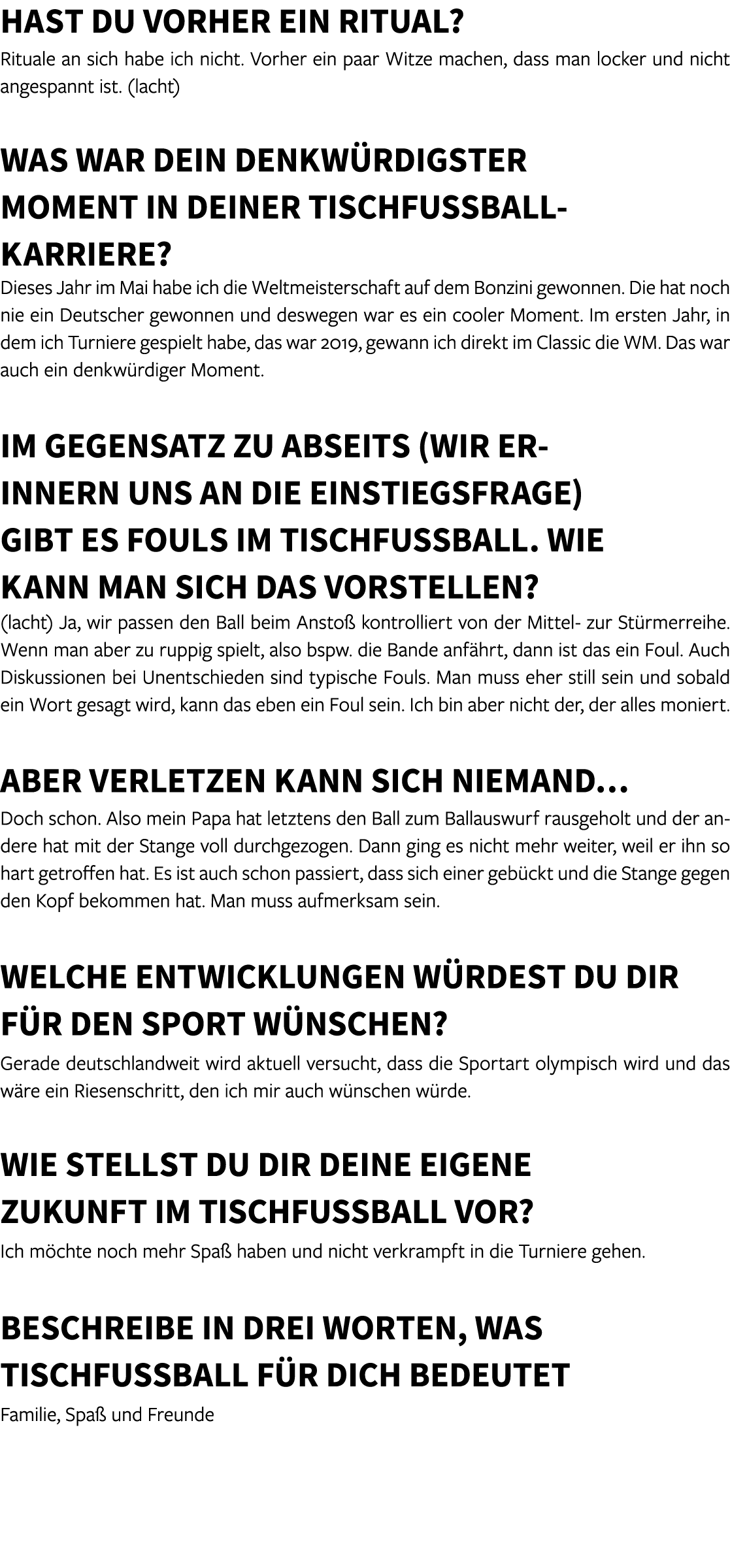 Hast du vorher ein Ritual? Rituale an sich habe ich nicht. Vorher ein paar Witze machen, dass man locker und nicht an...