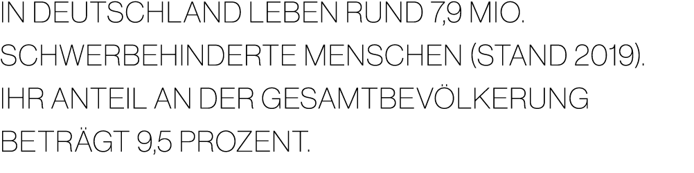 In Deutschland leben rund 7,9 Mio. schwerbehinderte Menschen (Stand 2019). Ihr Anteil an der Gesamtbev lkerung betr g...