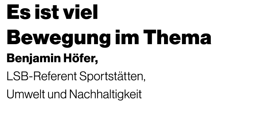 Es ist viel Bewegung im Thema Benjamin H fer, LSB Referent Sportst tten, Umwelt und Nachhaltigkeit