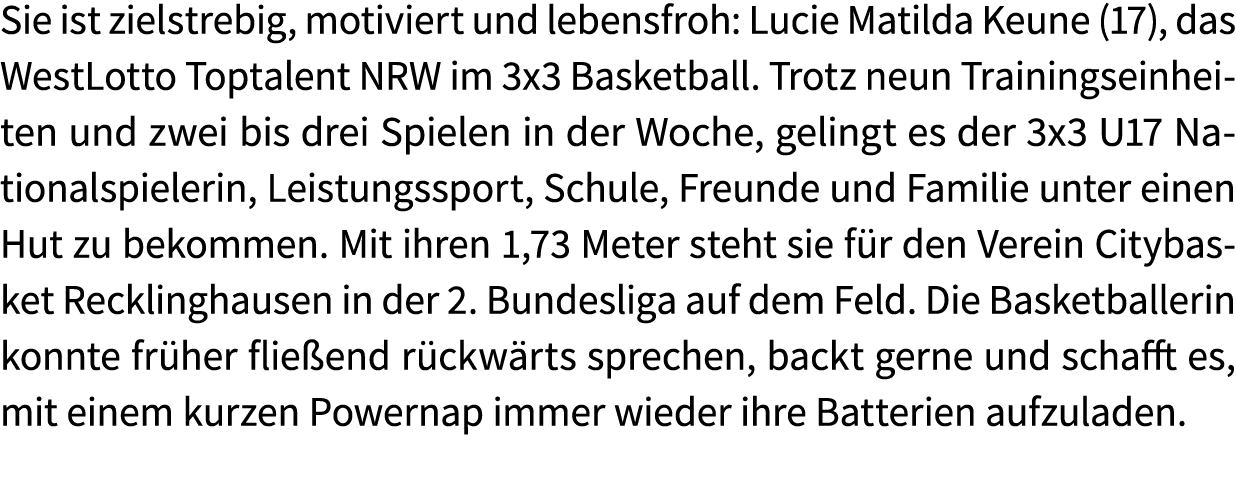 Sie ist zielstrebig, motiviert und lebensfroh: Lucie Matilda Keune (17), das WestLotto Toptalent NRW im 3x3 Basketbal...