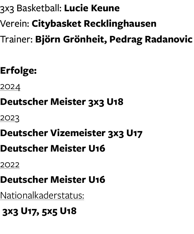 3x3 Basketball: Lucie Keune Verein: Citybasket Recklinghausen Trainer: Bj rn Gr nheit, Pedrag Radanovic Erfolge: 2024...