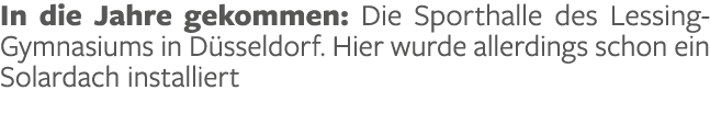 In die Jahre gekommen: Die Sporthalle des Lessing Gymnasiums in D sseldorf. Hier wurde allerdings schon ein Solardach...