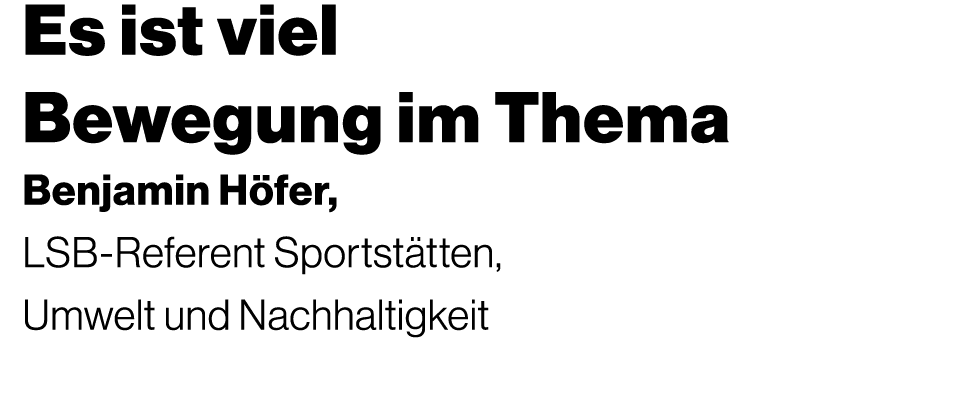 Es ist viel Bewegung im Thema Benjamin H fer, LSB Referent Sportst tten, Umwelt und Nachhaltigkeit