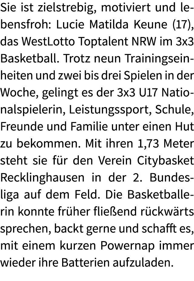 Sie ist zielstrebig, motiviert und lebensfroh: Lucie Matilda Keune (17), das WestLotto Toptalent NRW im 3x3 Basketbal...