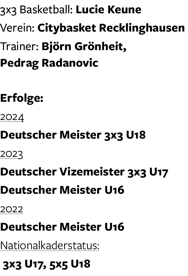 3x3 Basketball: Lucie Keune Verein: Citybasket Recklinghausen Trainer: Bj rn Gr nheit, Pedrag Radanovic Erfolge: 2024...