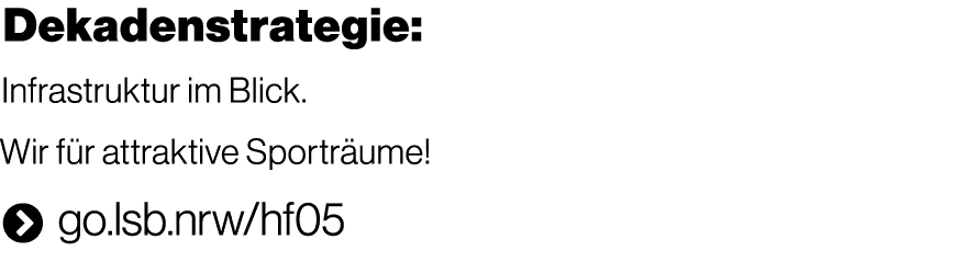 Dekadenstrategie: Infrastruktur im Blick. Wir f r attraktive Sportr ume!  go.lsb.nrw/hf05