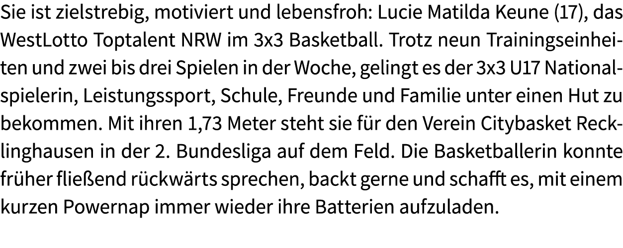 Sie ist zielstrebig, motiviert und lebensfroh: Lucie Matilda Keune (17), das WestLotto Toptalent NRW im 3x3 Basketbal...