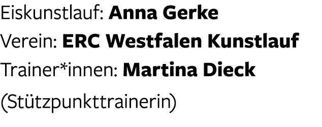 Eiskunstlauf: Anna Gerke Verein: ERC Westfalen Kunstlauf Trainer*innen: Martina Dieck (St tzpunkttrainerin) 