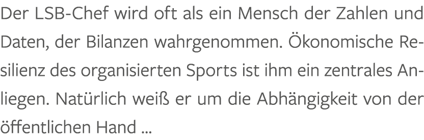 Der LSB Chef wird oft als ein Mensch der Zahlen und Daten, der Bilanzen wahrgenommen. konomische Resilienz des organ...