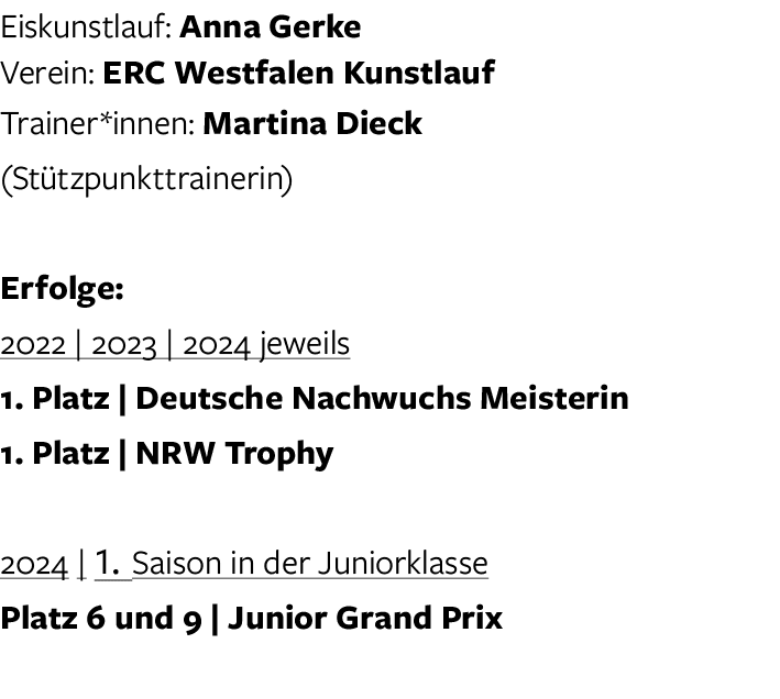 Eiskunstlauf: Anna Gerke Verein: ERC Westfalen Kunstlauf Trainer*innen: Martina Dieck (St tzpunkttrainerin) Erfolge: ...