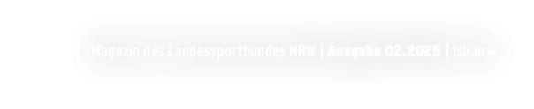 Magazin des Landessportbundes NRW | Ausgabe 02.2025 | lsb.nrw