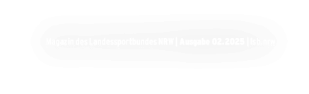 Magazin des Landessportbundes NRW | Ausgabe 02.2025 | lsb.nrw