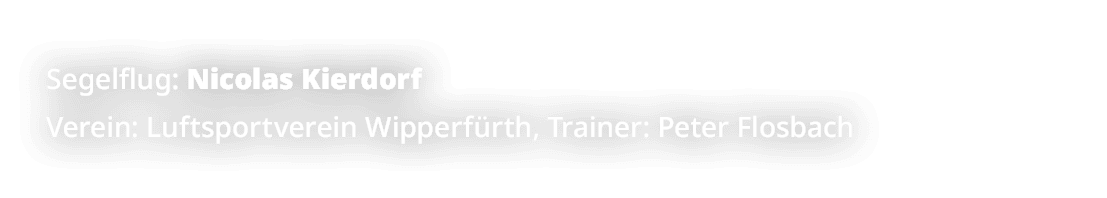 Segelflug: Nicolas Kierdorf Verein: Luftsportverein Wipperf rth, Trainer: Peter Flosbach