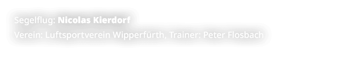 Segelflug: Nicolas Kierdorf Verein: Luftsportverein Wipperf rth, Trainer: Peter Flosbach