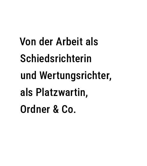 Von der Arbeit als Schiedsrichterin und Wertungsrichter, als Platzwartin, Ordner & Co.