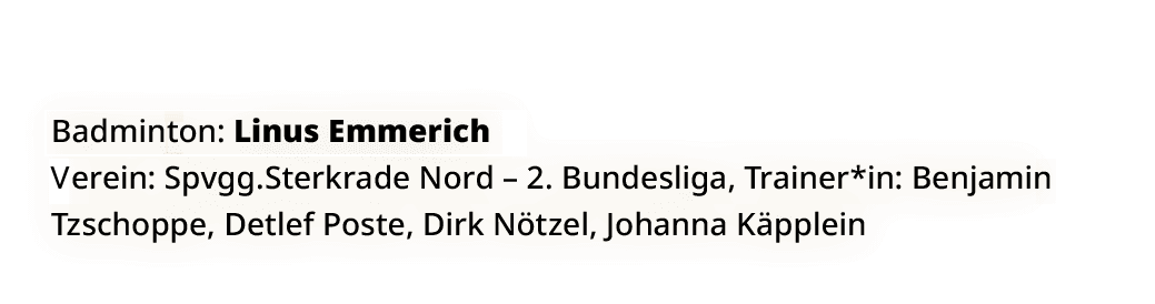 Badmington: Linus Emmerich erein: Spvgg.Sterkrade Nord – 2. Bundesliga, Trainer*in: Benjamin Tzschoppe, Detlef Poste,...