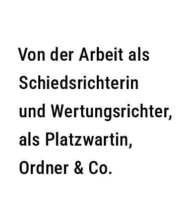 Von der Arbeit als Schiedsrichterin und Wertungsrichter, als Platzwartin, Ordner & Co.
