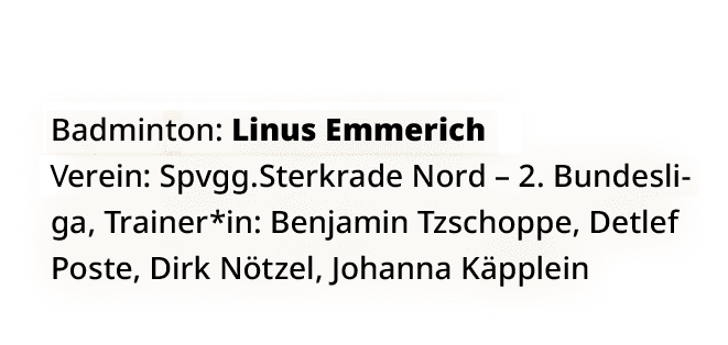Badmington: Linus Emmerich erein: Spvgg.Sterkrade Nord – 2. Bundesliga, Trainer*in: Benjamin Tzschoppe, Detlef Poste,...