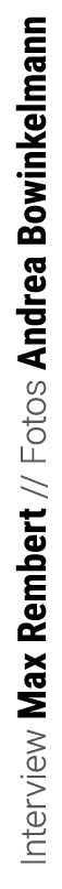  Interview Max Rembert // Fotos Andrea Bowinkelmann