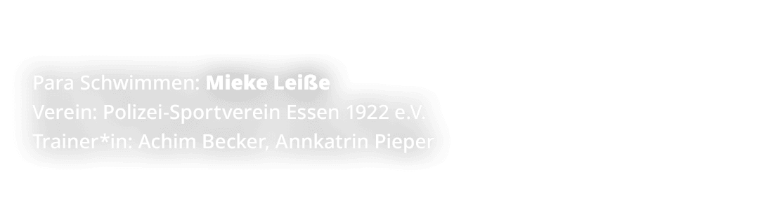 Para Schwimmen: Mieke Lei e Verein: Polizei Sportverein Essen 1922 e.V. Trainer*in: Achim Becker, Annkatrin Pieper