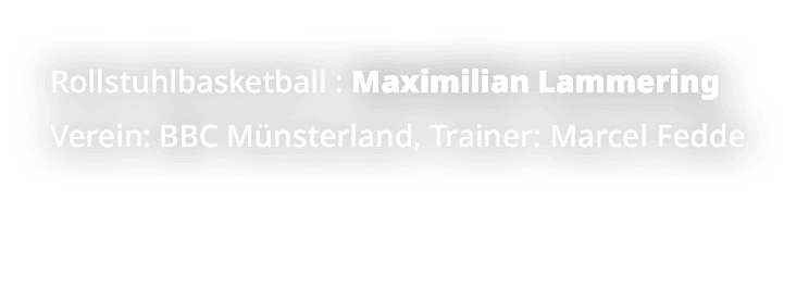 Rollstuhlbasketball : Maximilian Lammering Verein: BBC M nsterland, Trainer: Marcel Fedde