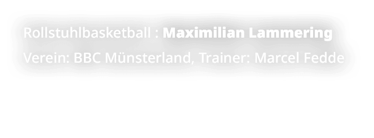 Rollstuhlbasketball : Maximilian Lammering Verein: BBC M nsterland, Trainer: Marcel Fedde
