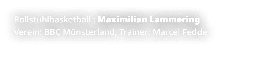 Rollstuhlbasketball : Maximilian Lammering Verein: BBC M nsterland, Trainer: Marcel Fedde
