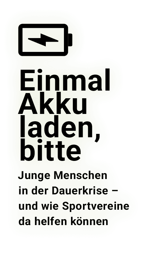 ￼ Einmal Akku laden, bitte﻿ Junge Menschen in der Dauerkrise – und wie Sportvereine da helfen k nnen