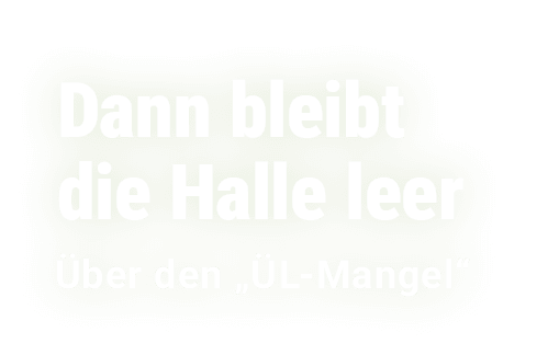 Dann bleibt die Halle leer ber den „ L Mangel“
