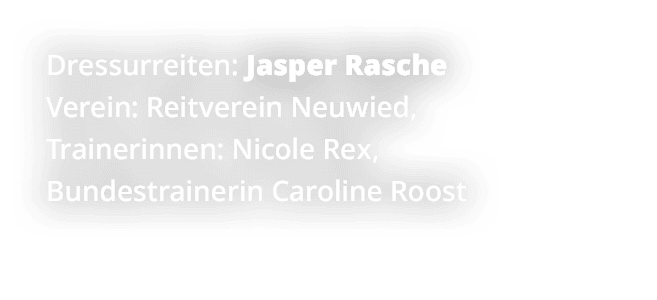 Dressurreiten: Jasper Rasche Verein: Reitverein Neuwied, Trainerinnen: Nicole Rex, Bundestrainerin Caroline Roost