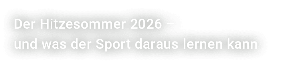 Der Hitzesommer 2026 – und was der Sport daraus lernen kann