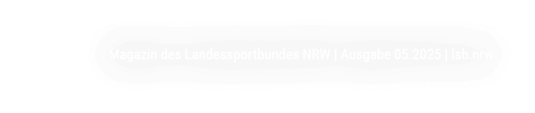 Magazin des Landessportbundes NRW | Ausgabe 05.2025 | lsb.nrw