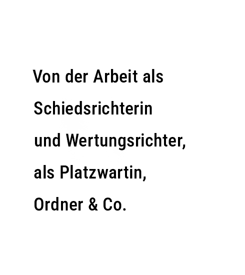 Von der Arbeit als Schiedsrichterin und Wertungsrichter, als Platzwartin, Ordner & Co.