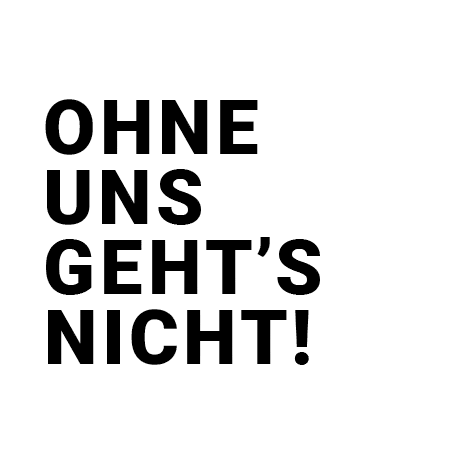 Ohne uns geht’s nicht!