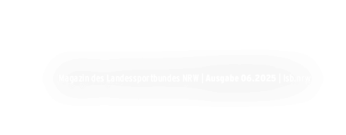 Magazin des Landessportbundes NRW | Ausgabe 06.2025 | lsb.nrw