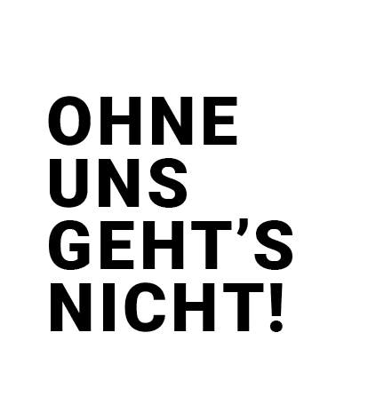 Ohne uns geht’s nicht!